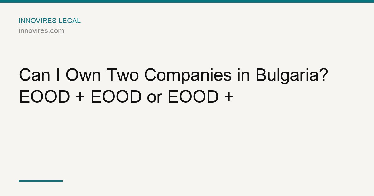 Can I Own Two Companies in Bulgaria? EOOD + EOOD or EOOD